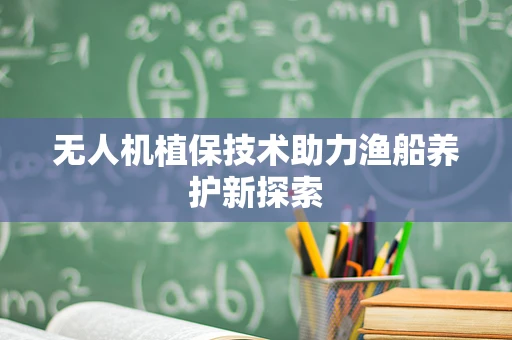 无人机植保技术助力渔船养护新探索