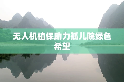 无人机植保助力孤儿院绿色希望