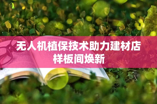 无人机植保技术助力建材店样板间焕新
