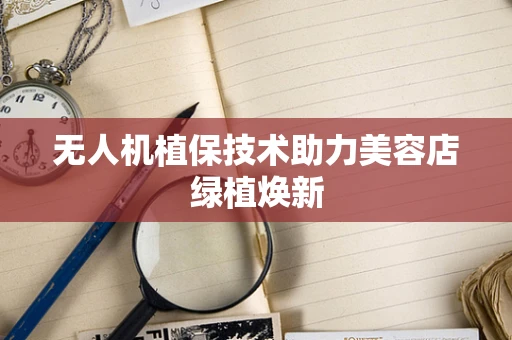 无人机植保技术助力美容店绿植焕新