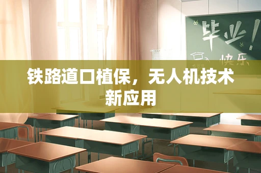 铁路道口植保，无人机技术新应用