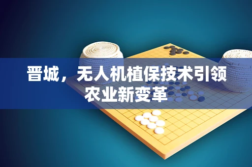 晋城，无人机植保技术引领农业新变革