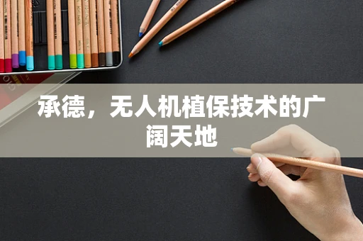 承德，无人机植保技术的广阔天地