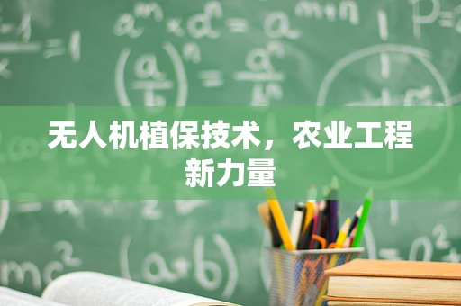 无人机植保技术，农业工程新力量