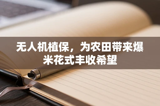 无人机植保，为农田带来爆米花式丰收希望