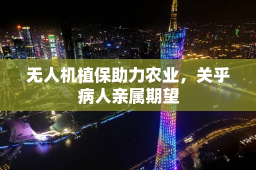无人机植保助力农业，关乎病人亲属期望