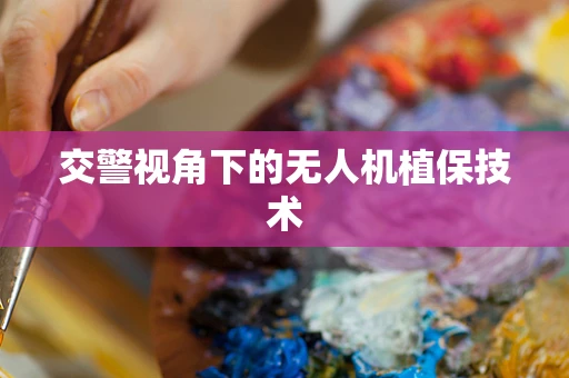 交警视角下的无人机植保技术