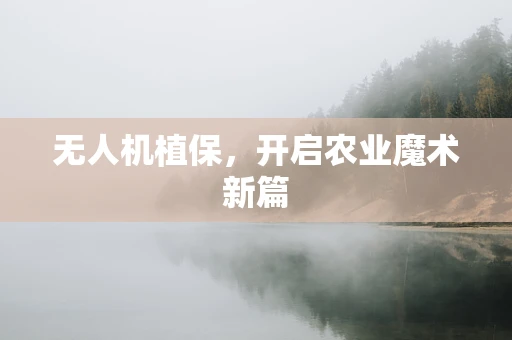 无人机植保，开启农业魔术新篇