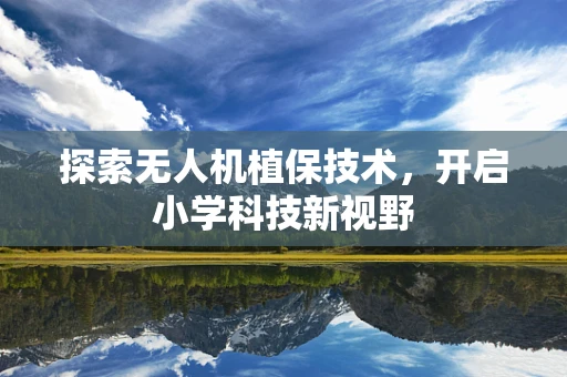 探索无人机植保技术，开启小学科技新视野
