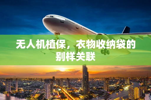 无人机植保，衣物收纳袋的别样关联
