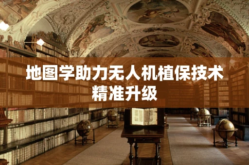 地图学助力无人机植保技术精准升级