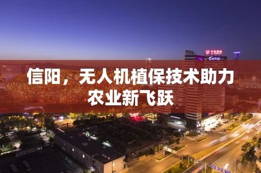 信阳，无人机植保技术助力农业新飞跃