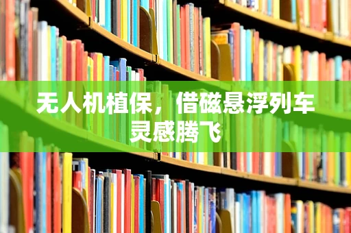 无人机植保，借磁悬浮列车灵感腾飞