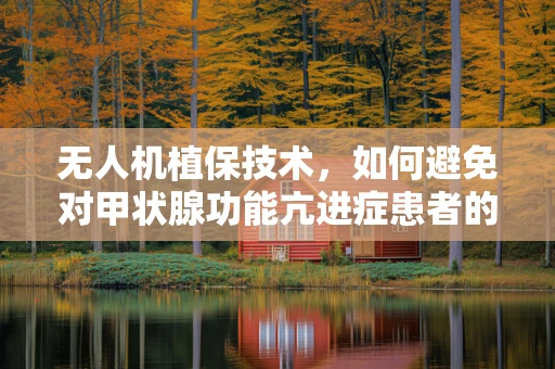无人机植保技术，如何避免对甲状腺功能亢进症患者的影响？