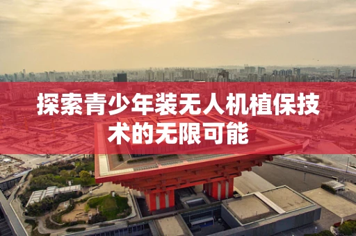 探索青少年装无人机植保技术的无限可能