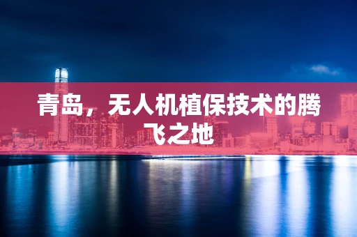 青岛，无人机植保技术的腾飞之地