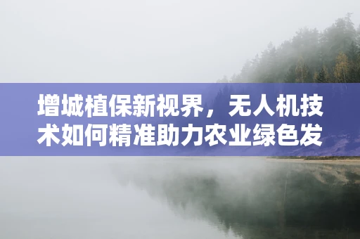 增城植保新视界，无人机技术如何精准助力农业绿色发展？