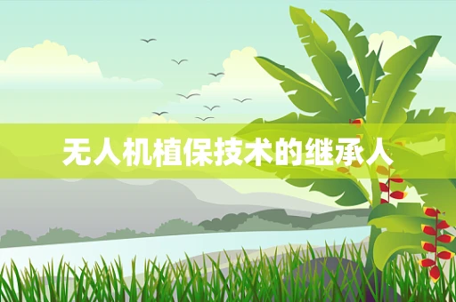 无人机植保技术的继承人