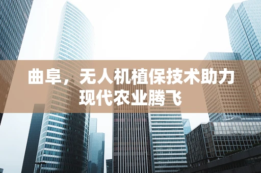曲阜，无人机植保技术助力现代农业腾飞
