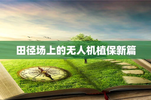田径场上的无人机植保新篇