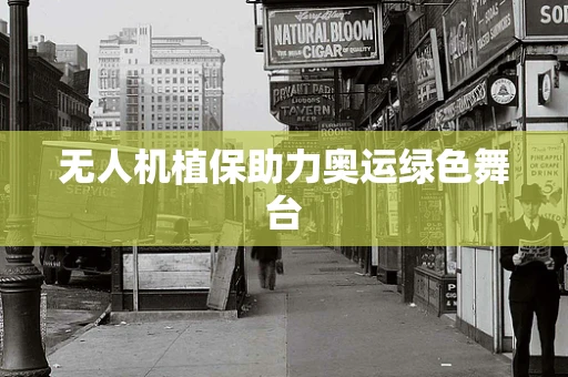 无人机植保助力奥运绿色舞台