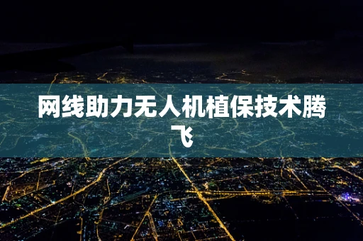 网线助力无人机植保技术腾飞