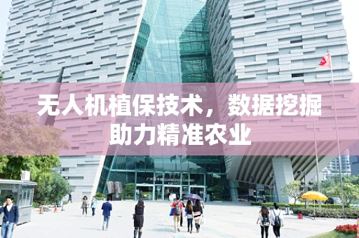 无人机植保技术，数据挖掘助力精准农业
