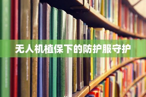无人机植保下的防护服守护