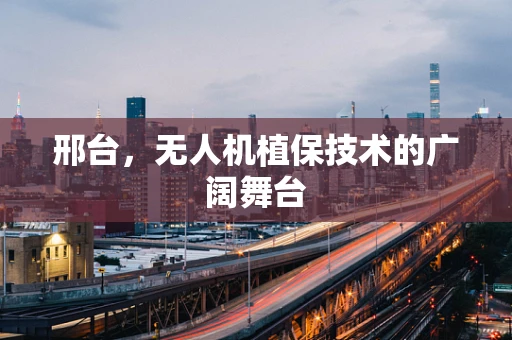 邢台，无人机植保技术的广阔舞台