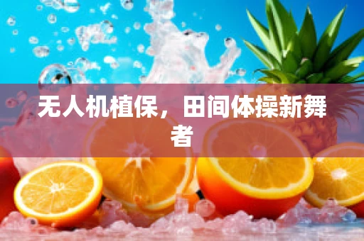 无人机植保，田间体操新舞者