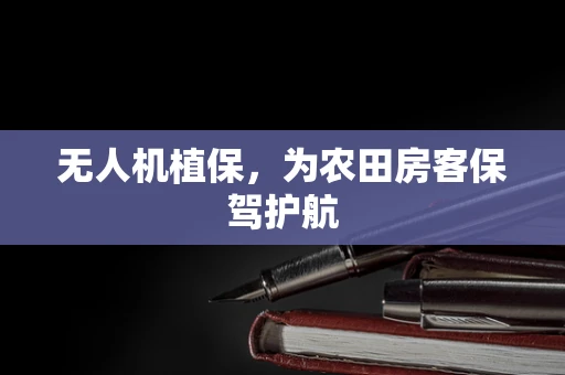 无人机植保，为农田房客保驾护航