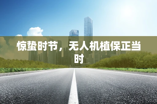 惊蛰时节，无人机植保正当时