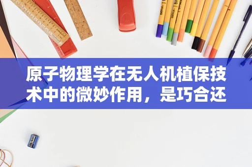 原子物理学在无人机植保技术中的微妙作用，是巧合还是科学新篇章？