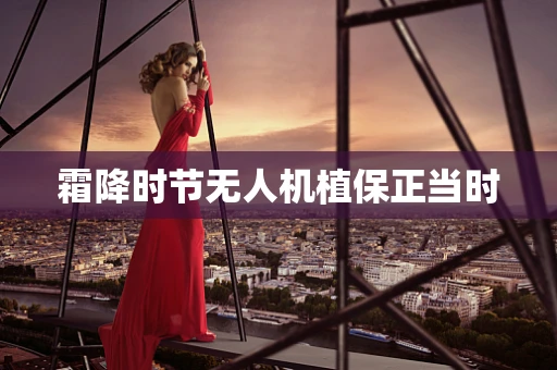 霜降时节无人机植保正当时