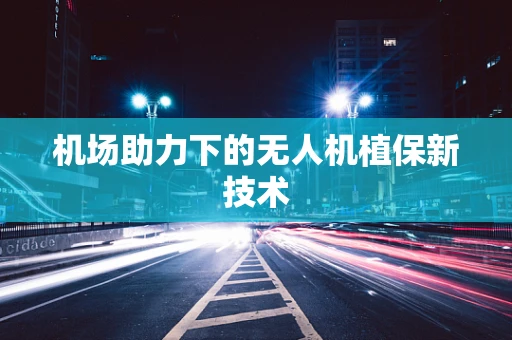 机场助力下的无人机植保新技术