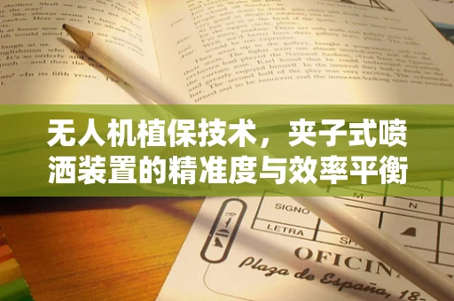 无人机植保技术，夹子式喷洒装置的精准度与效率平衡