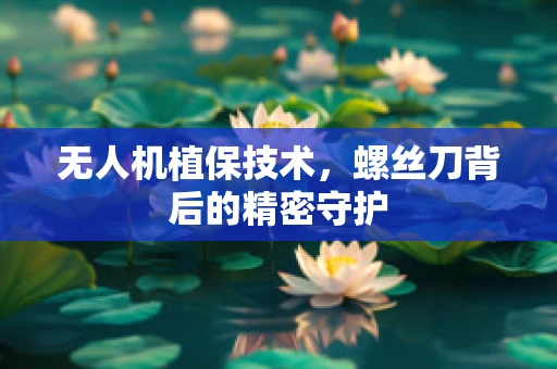 无人机植保技术，螺丝刀背后的精密守护