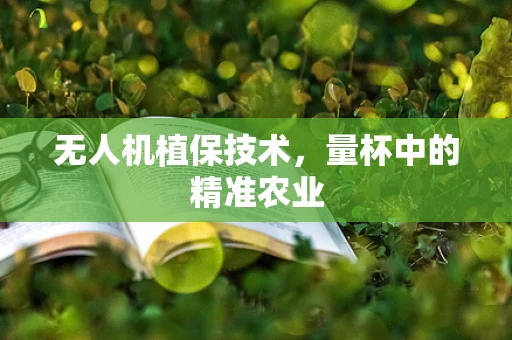 无人机植保技术，量杯中的精准农业