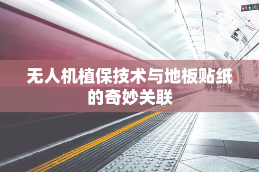 无人机植保技术与地板贴纸的奇妙关联