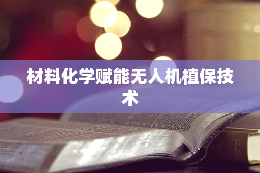 材料化学赋能无人机植保技术