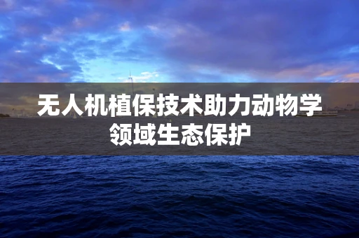 无人机植保技术助力动物学领域生态保护