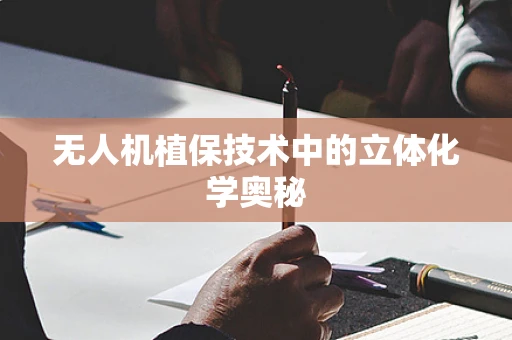 无人机植保技术中的立体化学奥秘