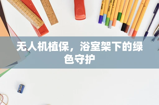 无人机植保，浴室架下的绿色守护