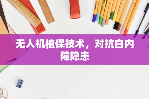 无人机植保技术，对抗白内障隐患