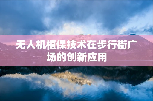 无人机植保技术在步行街广场的创新应用