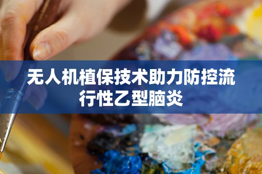 无人机植保技术助力防控流行性乙型脑炎
