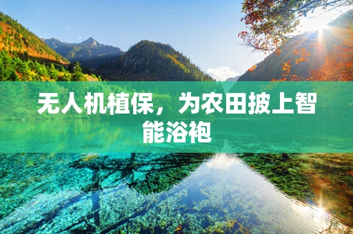 无人机植保，为农田披上智能浴袍