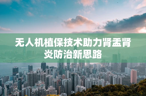无人机植保技术助力肾盂肾炎防治新思路