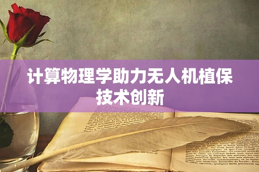 计算物理学助力无人机植保技术创新