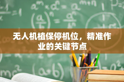 无人机植保停机位，精准作业的关键节点